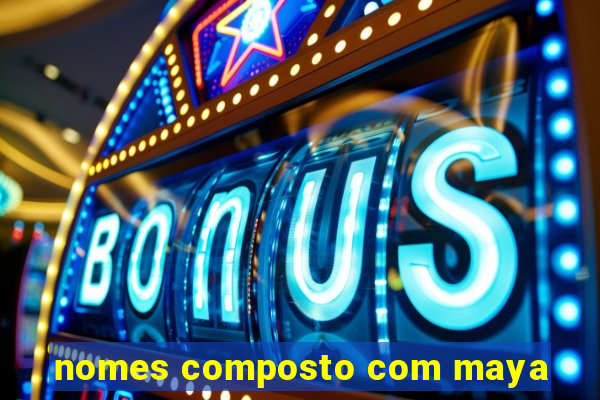 nomes composto com maya